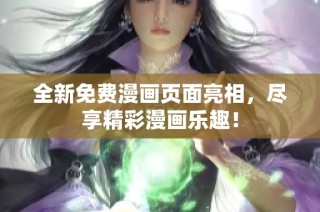 全新免费漫画页面亮相，尽享精彩漫画乐趣！