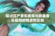 探讨日产音乐视频与欧美音乐视频的特点和区别