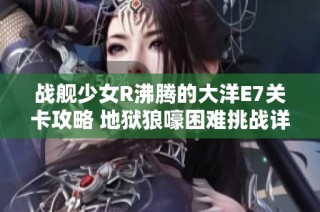 战舰少女R沸腾的大洋E7关卡攻略 地狱狼嚎困难挑战详解