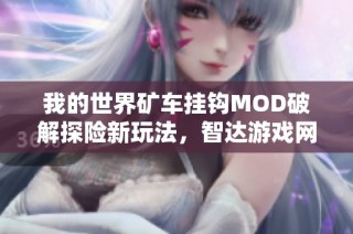 我的世界矿车挂钩MOD破解探险新玩法，智达游戏网带你领略乐趣