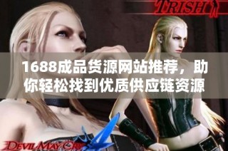 1688成品货源网站推荐，助你轻松找到优质供应链资源