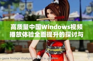 高质量中国Windows视频播放体验全面提升的探讨与指南