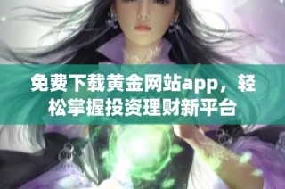 免费下载黄金网站app，轻松掌握投资理财新平台