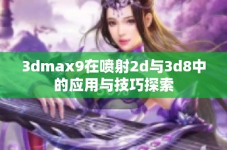 3dmax9在喷射2d与3d8中的应用与技巧探索