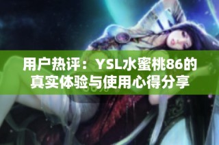 用户热评：YSL水蜜桃86的真实体验与使用心得分享