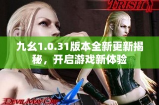 九幺1.0.31版本全新更新揭秘，开启游戏新体验