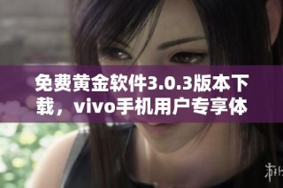 免费黄金软件3.0.3版本下载，vivo手机用户专享体验