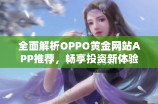 全面解析OPPO黄金网站APP推荐，畅享投资新体验