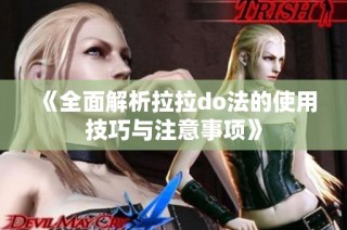 《全面解析拉拉do法的使用技巧与注意事项》