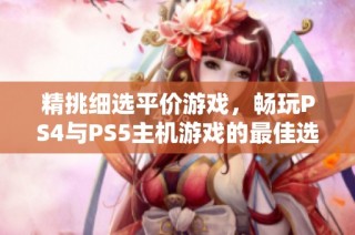 精挑细选平价游戏，畅玩PS4与PS5主机游戏的最佳选择