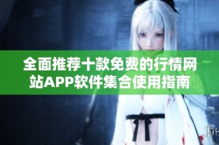 全面推荐十款免费的行情网站APP软件集合使用指南