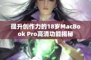 提升创作力的18岁MacBook Pro高清功能揭秘