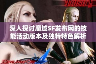 深入探讨魔域SF发布网的技能活动版本及独特特色解析