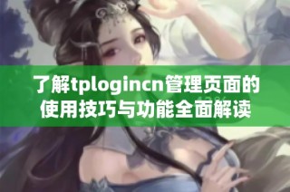 了解tplogincn管理页面的使用技巧与功能全面解读