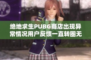 绝地求生PUBG商店出现异常情况用户反馈一直转圈无法购买商品