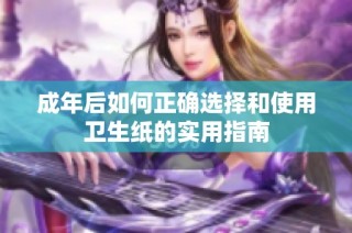 成年后如何正确选择和使用卫生纸的实用指南