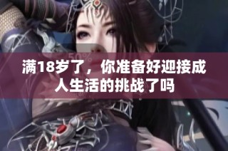 满18岁了，你准备好迎接成人生活的挑战了吗