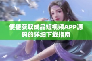 便捷获取成品短视频APP源码的详细下载指南