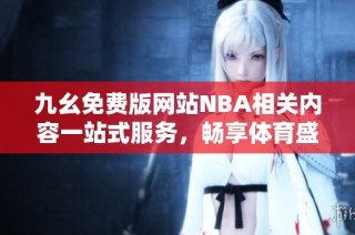 九幺免费版网站NBA相关内容一站式服务，畅享体育盛宴