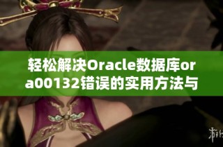 轻松解决Oracle数据库ora00132错误的实用方法与技巧