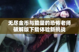 无尽金币与能量的恐怖老师破解版下载体验新挑战