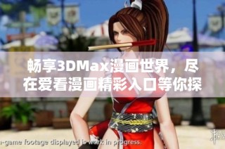 畅享3DMax漫画世界，尽在爱看漫画精彩入口等你探索