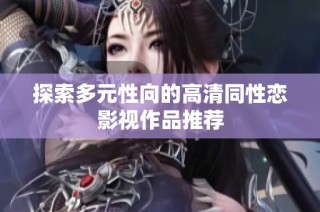 探索多元性向的高清同性恋影视作品推荐