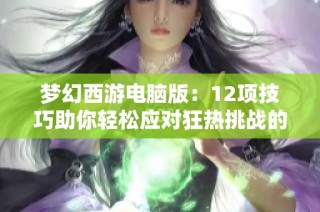 梦幻西游电脑版：12项技巧助你轻松应对狂热挑战的5本必读书籍