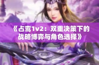 《占鸾1v2：双重决策下的战略博弈与角色选择》