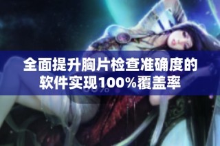 全面提升胸片检查准确度的软件实现100%覆盖率