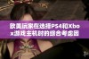 欧美玩家在选择PS4和Xbox游戏主机时的综合考虑因素分析