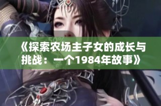 《探索农场主子女的成长与挑战：一个1984年故事》