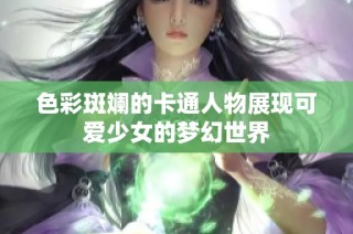 色彩斑斓的卡通人物展现可爱少女的梦幻世界