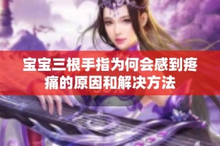 宝宝三根手指为何会感到疼痛的原因和解决方法