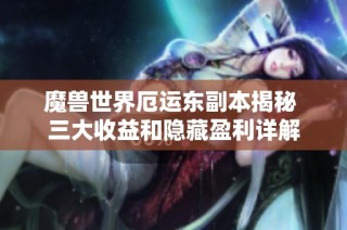 魔兽世界厄运东副本揭秘 三大收益和隐藏盈利详解