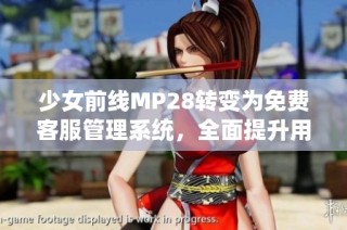 少女前线MP28转变为免费客服管理系统，全面提升用户体验