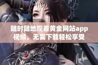 随时随地观看黄金网站app视频，无需下载轻松享受