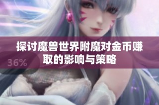 探讨魔兽世界附魔对金币赚取的影响与策略