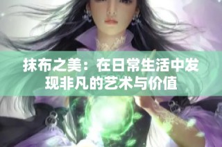 抹布之美：在日常生活中发现非凡的艺术与价值