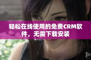 轻松在线使用的免费CRM软件，无需下载安装