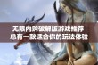 无限内购破解版游戏推荐 总有一款适合你的玩法体验