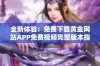 全新体验：免费下载黄金网站APP免费视频完整版本指南