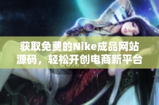 获取免费的Nike成品网站源码，轻松开创电商新平台