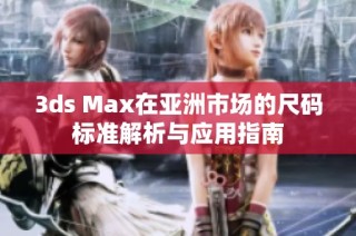 3ds Max在亚洲市场的尺码标准解析与应用指南