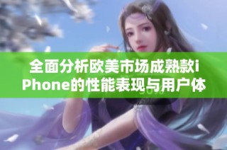 全面分析欧美市场成熟款iPhone的性能表现与用户体验