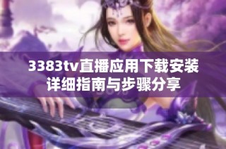 3383tv直播应用下载安装详细指南与步骤分享