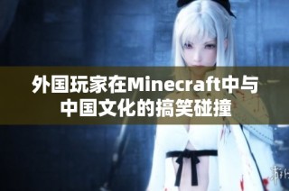 外国玩家在Minecraft中与中国文化的搞笑碰撞