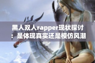 黑人双人rapper现状探讨：是体现真实还是模仿风潮