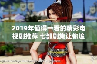 2019年值得一看的精彩电视剧推荐 七部剧集让你追不停