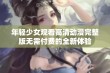 年轻少女观看高清动漫完整版无需付费的全新体验